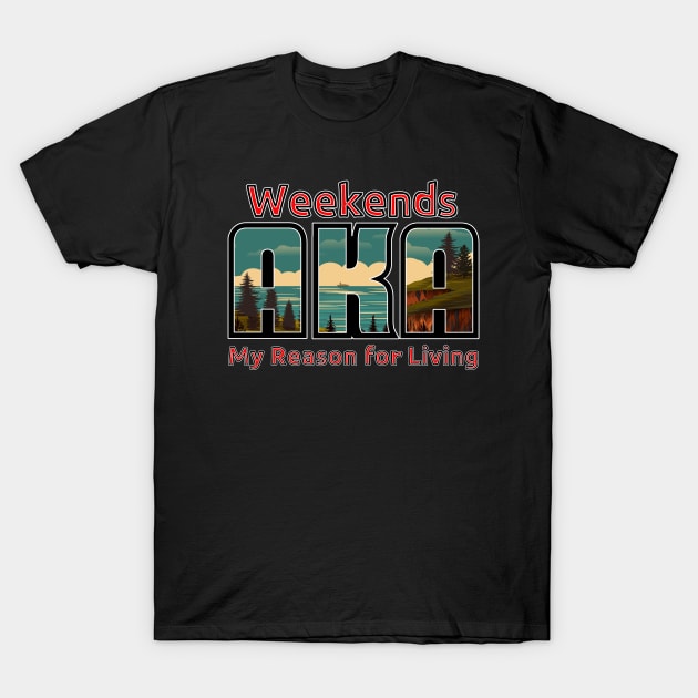 Weekends, My Reason for Living T-Shirt by The Angry Possum